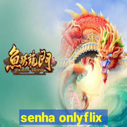 senha onlyflix